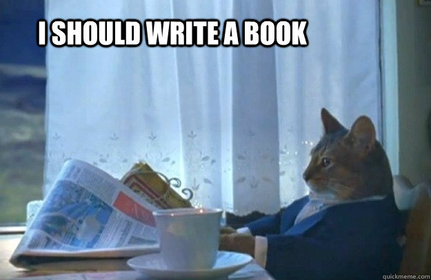 I should write a book - Sophisticated Cat - quickmeme