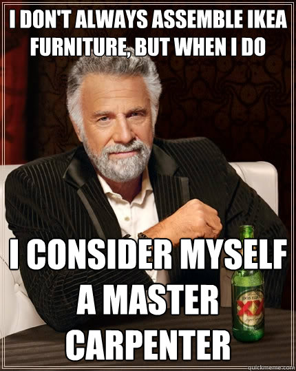 i don't always assemble ikea furniture, but when i do i consider