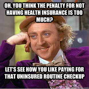 Oh, you think the penalty for not having health insurance is too much 