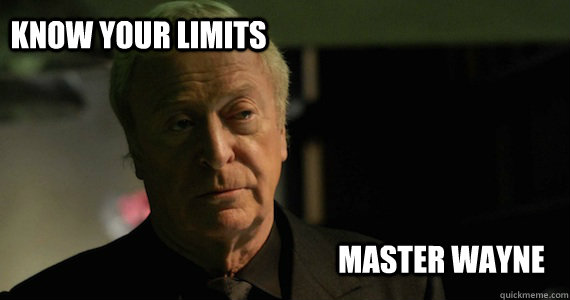Know your limits Master Wayne - Alfred World Burn - quickmeme