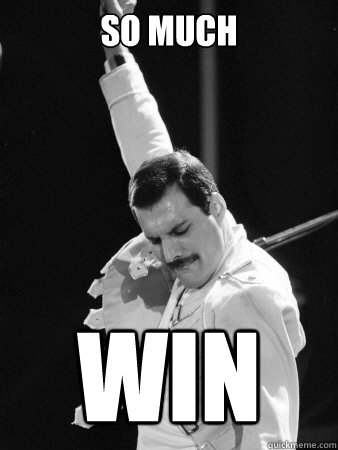 So much win - So much win  Freddie Mercury