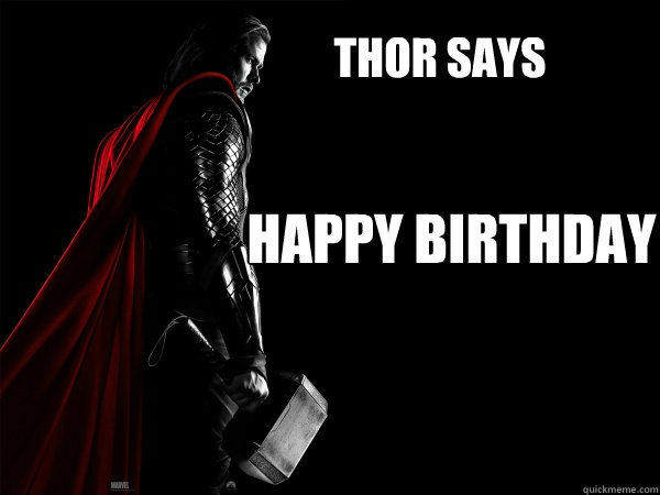 THOR SAYS HAPPY BIRTHDAY - THOR SAYS HAPPY BIRTHDAY  Thor