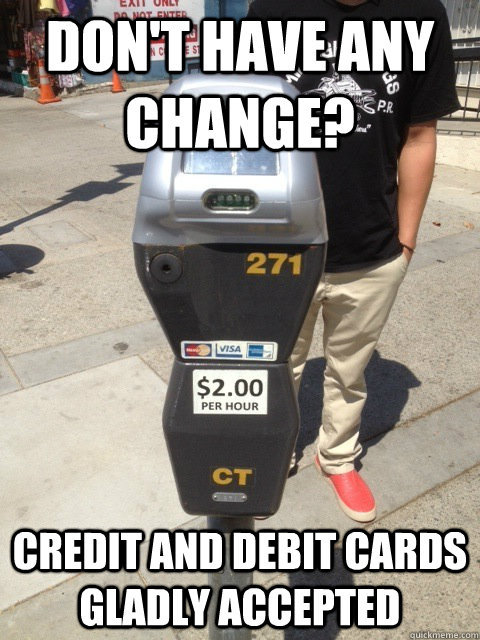 Don't have any change? Credit and Debit Cards Gladly ...