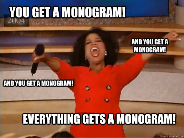 You get a monogram! everything gets a monogram! and you get a monogram! and you get a monogram! - You get a monogram! everything gets a monogram! and you get a monogram! and you get a monogram!  oprah you get a car