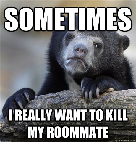 Image result for i want to kill my roommate