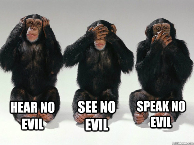 Hear no evil, see no evil, speak no evil | aah this is the 