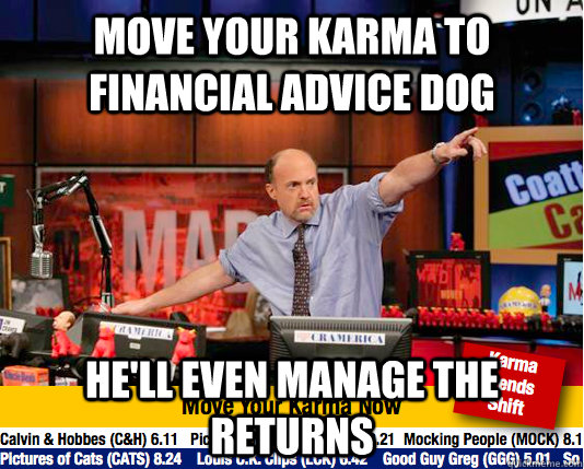 Move your karma to Financial Advice Dog he'll even manage ...