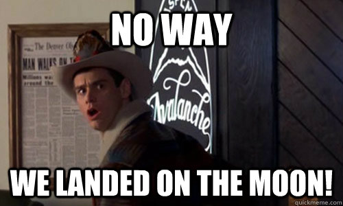 No way We landed on the moon! - No way We landed on the moon!  Amazed Lloyd Christmas