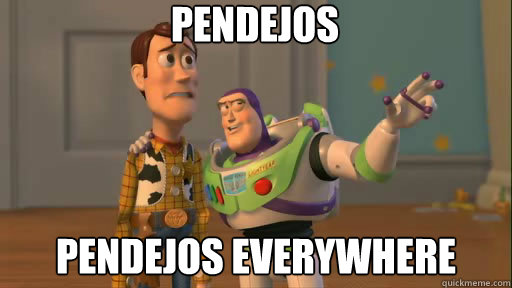 Pendejos Pendejos everywhere - Pendejos Pendejos everywhere  Everywhere