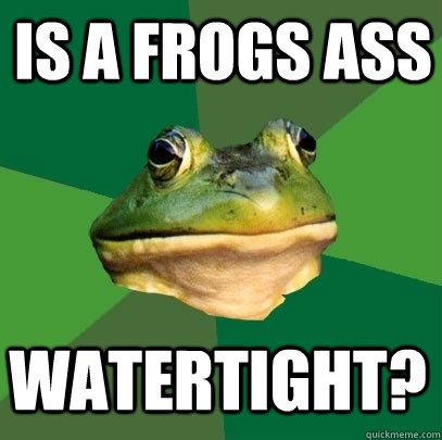 Is A Frog S Ass Watertight 7