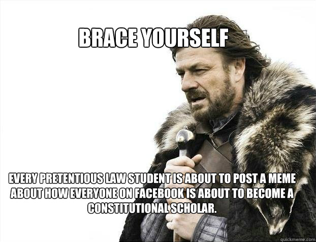 BRACE YOURSELF Every pretentious law student is about to ...