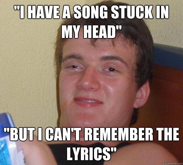"I HAVE A SONG STUCK IN MY HEAD" "BUT I CAN't remember the ...