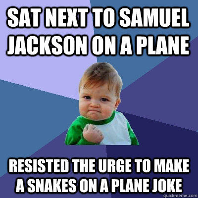 Sat next to samuel jackson on a plane resisted the urge to ...