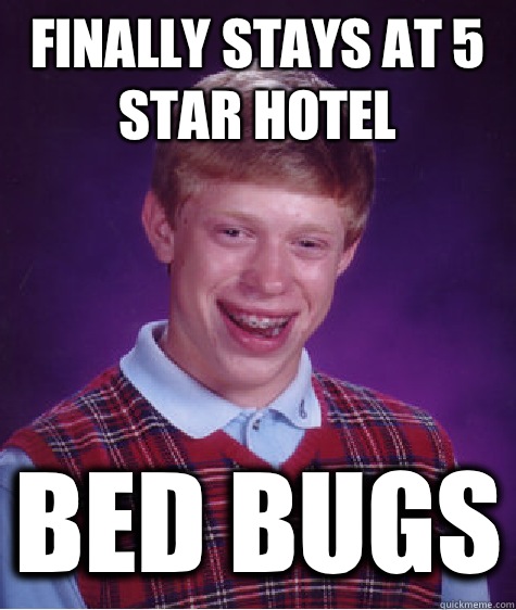 Finally stays at 5 star hotel Bed bugs - Bad Luck Brian ...