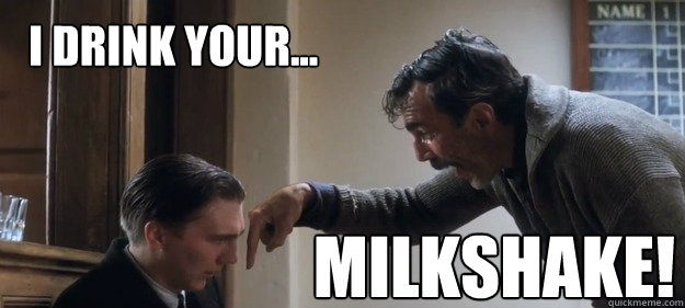Image result for i drink your milkshake meme