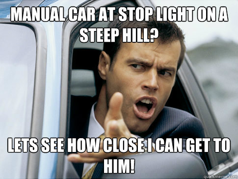 manual car at stop light on a steep hill? <b>lets see</b> how close i can get to <b>...</b> - 6b4aa4b7978f84913372875192dfaf6bb02f40392db803a87a610dba03eddb2d