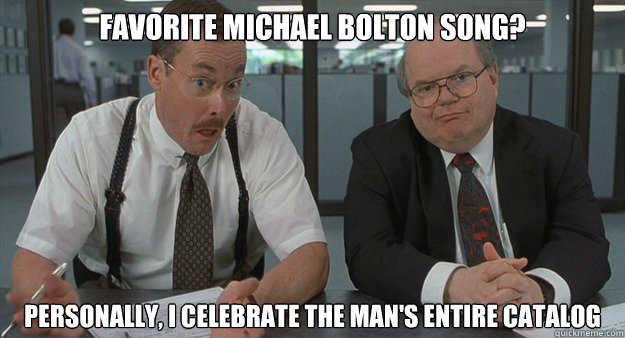 Favorite Michael Bolton Song? Personally, I celebrate the man's entire catalog - Favorite Michael Bolton Song? Personally, I celebrate the man's entire catalog  Misc
