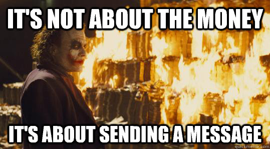 It's not about the money  It's about sending a message - It's not about the money  It's about sending a message  burning joker