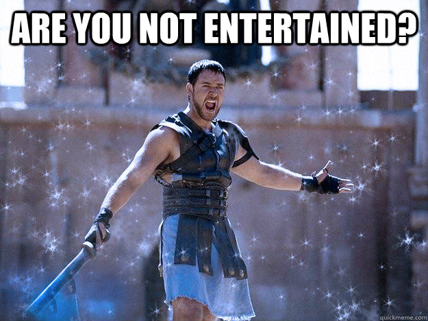 Are You Not Entertained Chilly Gladiator Quickmeme