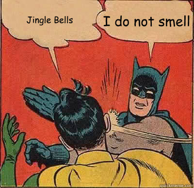 Jingle Bells I do not smell  Batman Slapping Robin
