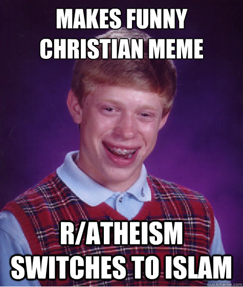 Makes funny Christian meme r/atheism switches to Islam ...