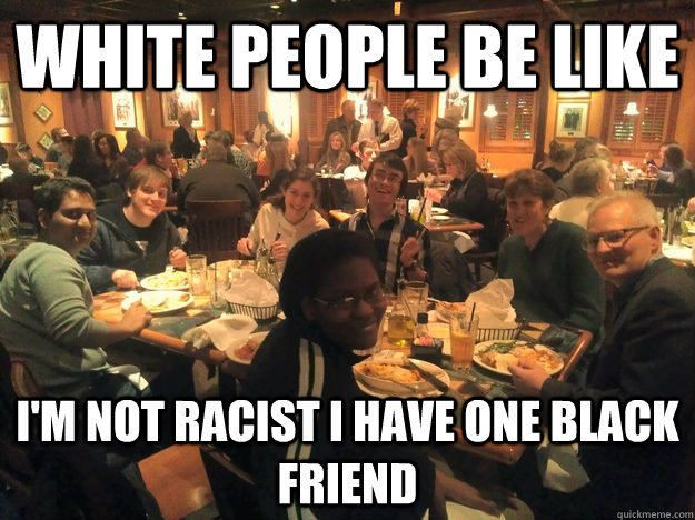 Image result for i am not a racist i have black friends