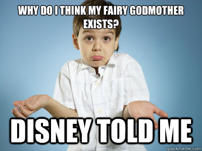 Disney told me I had a fairy godmother. So where is she already?