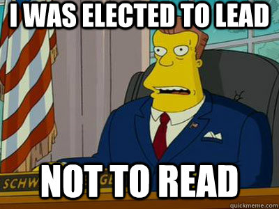Image result for i was elected to lead not to read