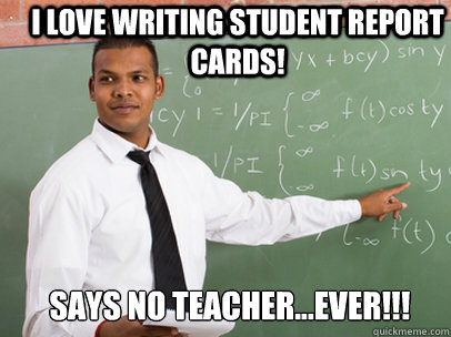 Image result for teacher report writing memes