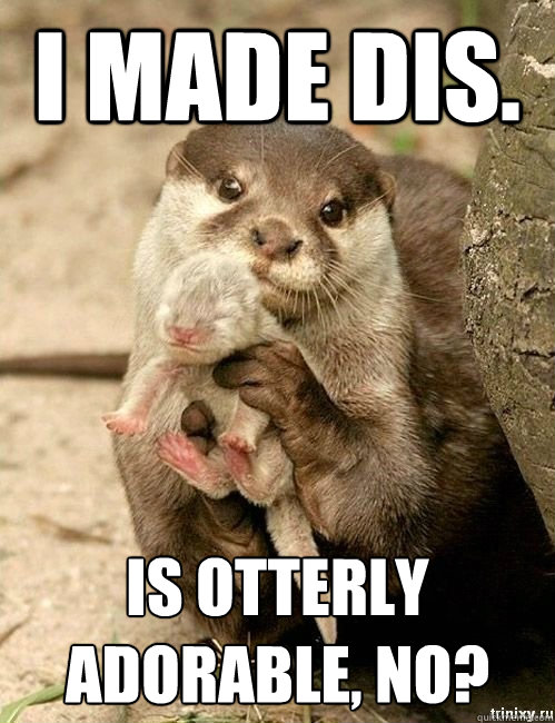 I made dis. Is otterly adorable, no? - I made dis. Is otterly adorable, no?  Otter mom
