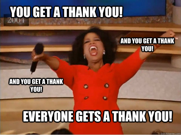 You get a thank you! everyone gets a thank you! and you get a thank you! and you get a thank you! - You get a thank you! everyone gets a thank you! and you get a thank you! and you get a thank you!  oprah you get a car