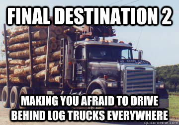 Final Destination 2 Making you afraid to drive behind log trucks everywhere - Final Destination 2 Making you afraid to drive behind log trucks everywhere Log Trucks