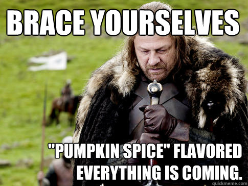 Brace yourselves quot;Pumpkin Spicequot; flavored everything is coming 