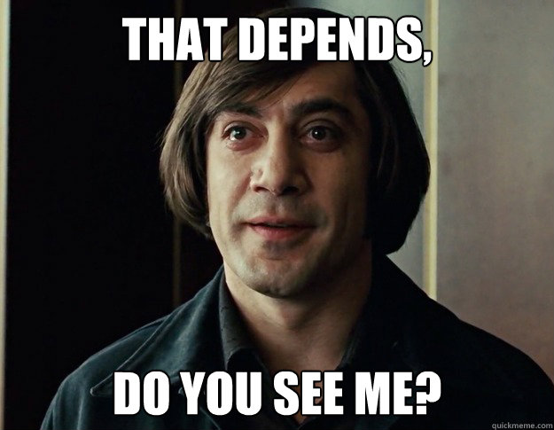 That Depends, Do you see me? - That Depends, Do you see me?  Anton Chigurh