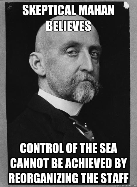 Skeptical Mahan believes control of the sea cannot be achieved by reorganizing the staff  Skeptical Mahan