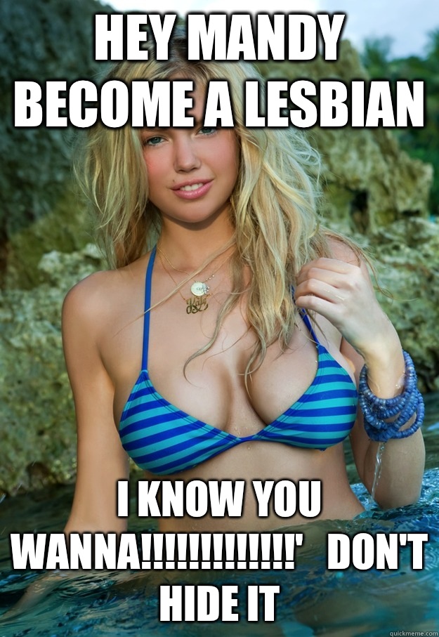 Hey Mandy Become A Lesbian I Know You Wanna