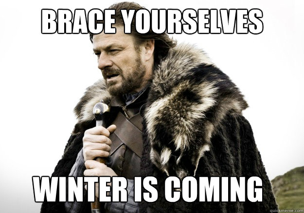 BRACE YOURSELVES/WINTER IS COMING
