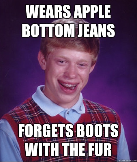 Wears apple bottom jeans Forgets boots with the fur - Bad Luck ...