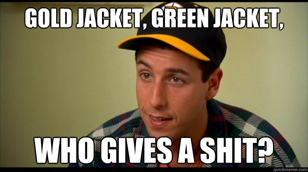 Gold jacket green jacket Who gives a shit? - happy gilmore
