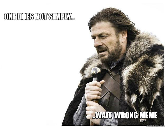 One does not simply wait wrong meme - One does not simply wait wrong meme  Imminent Ned