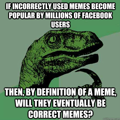 if incorrectly used memes become popular by millions of ...