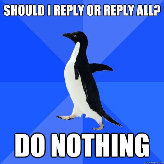 Should I reply or reply all? do nothing - Should I reply or reply all? do nothing  Socially Awkward Penguin