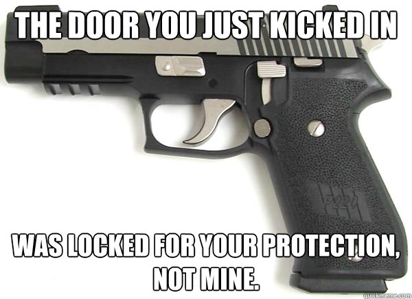 The door you just kicked in Was locked for your protection, not mine