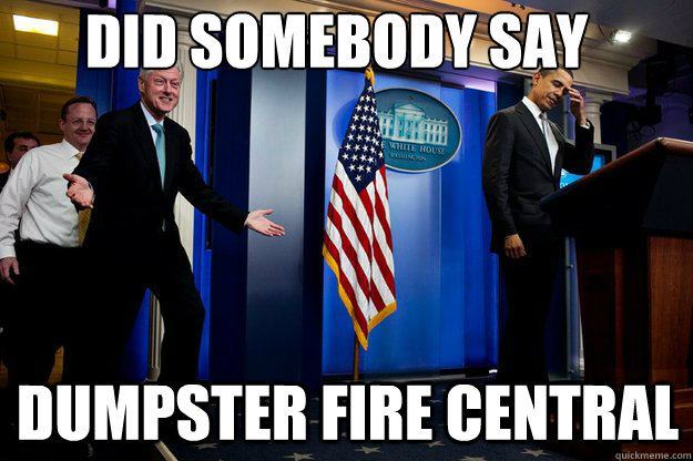 Did somebody say Dumpster Fire Central - Inappropriate ...