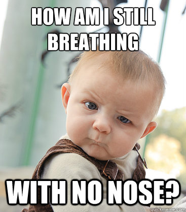 how am I still breathing with no nose? - skeptical baby - quickmeme
