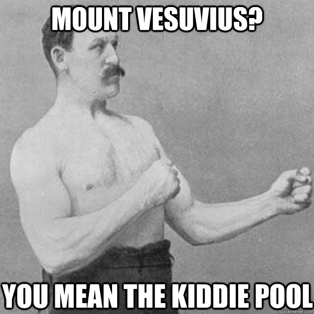 Image result for vesuvius meme
