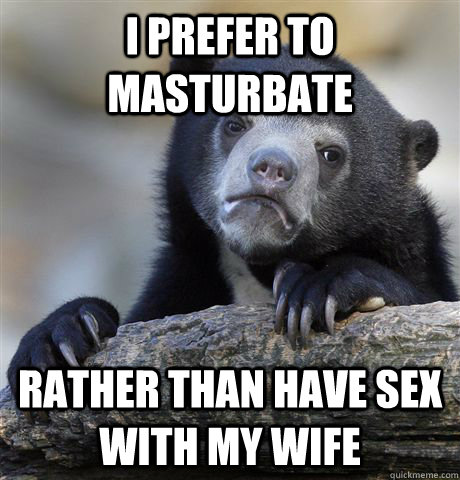 Rather Masturbate Than Have Sex 116